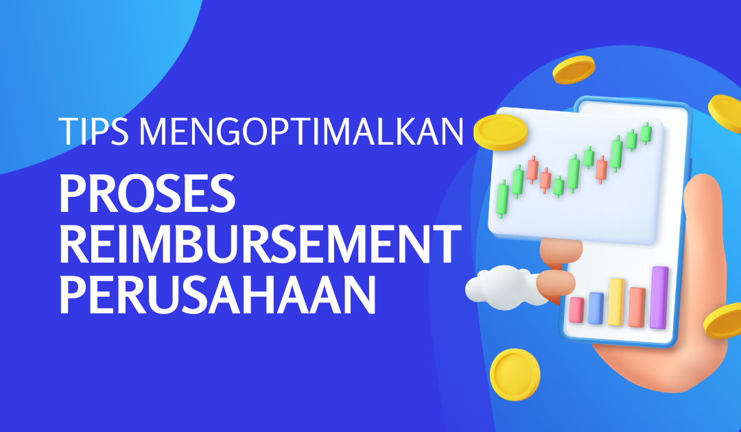 Tips Mengoptimalkan Proses Reimbursement Perusahaan